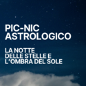 Lunedì 10 Agosto - La notte delle stelle e l'ombra del sole - Pic Nic Astrologico